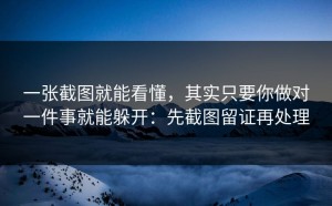 一张截图就能看懂，其实只要你做对一件事就能躲开：先截图留证再处理