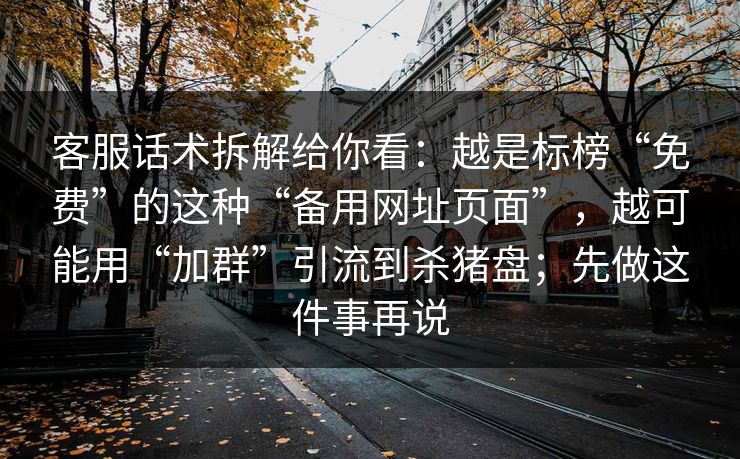 客服话术拆解给你看:越是标榜“免费”的这种“备用网址页面”,越可能用“加群”引流到杀猪盘;先做这件事再说 客服话术拆解给你看:越是标榜“免费”的这种“备用网址页面”,越可能用“加群”引流到杀猪盘;先做这件事再说